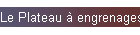 Le Plateau � engrenages